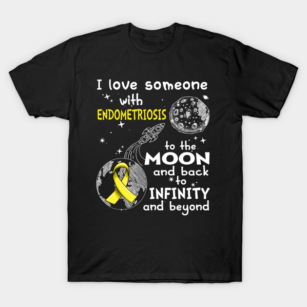 I Love Someone With Endometriosis To The Moon And Back To Infinity And Beyond Support Endometriosis Warrior Gifts T-Shirt by ThePassion99